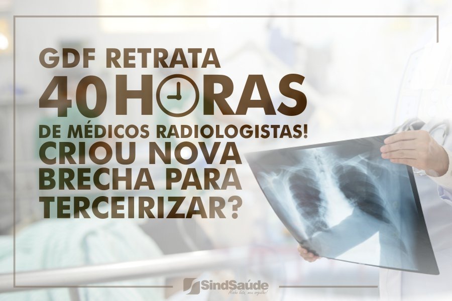 GDF retrata 40 horas de médicos radiologistas! Criou nova brecha para  terceirizar?